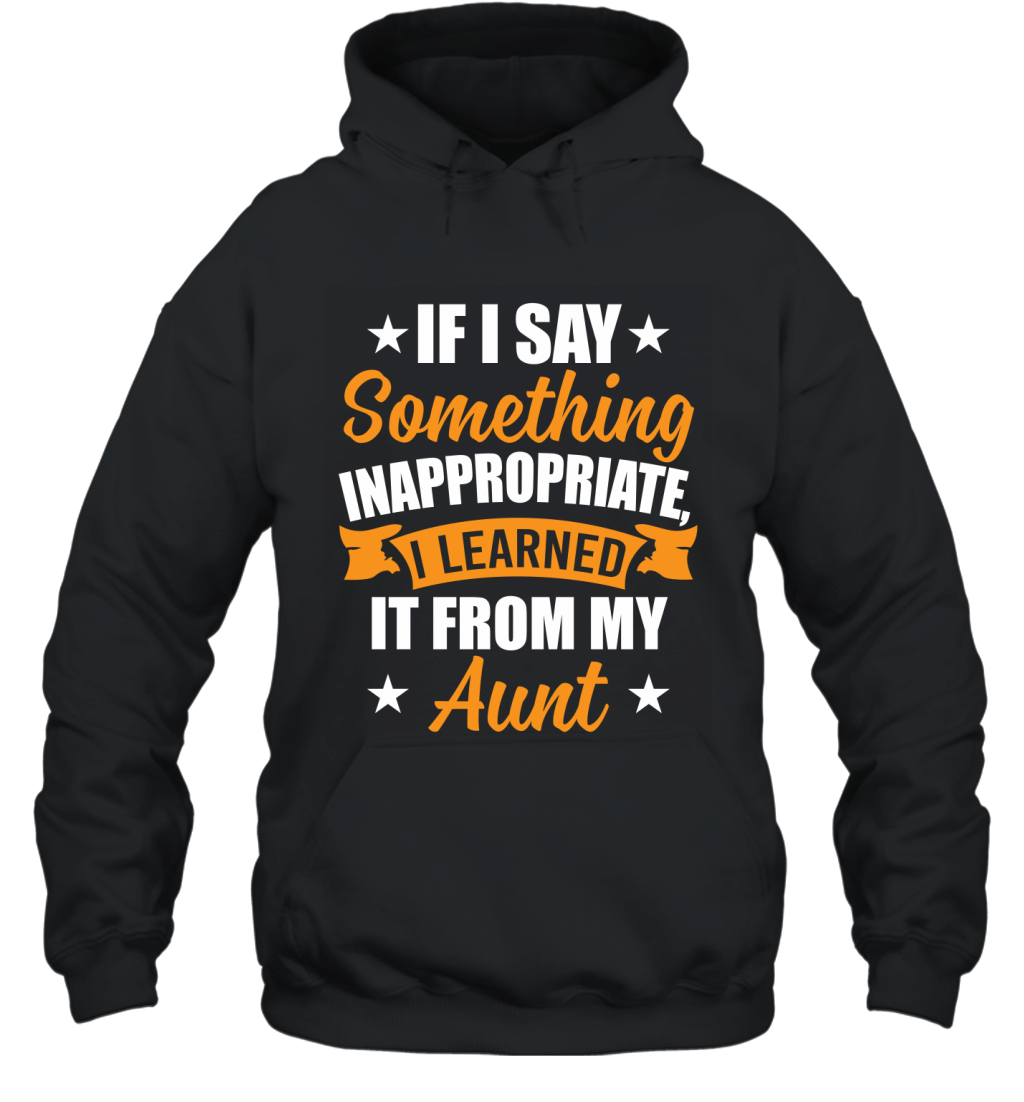 If I Say Something Inappropriate I Learned It From My Aunt Funny Kids Shirt Hoodie