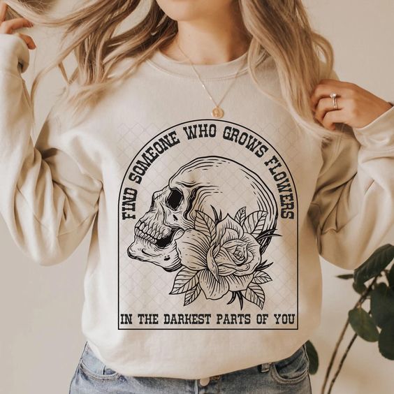 Find Someone Who Grows Flowers In The Darkest Parts Of You Sweater