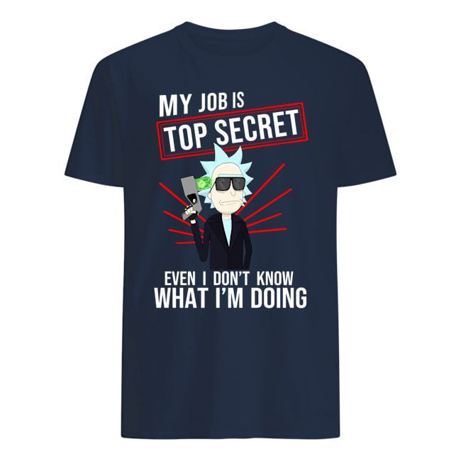 My Job Is Top Secret Even I Dont Know What Im Doing Funny Rick Sanchez Cartoon Fans Shirts