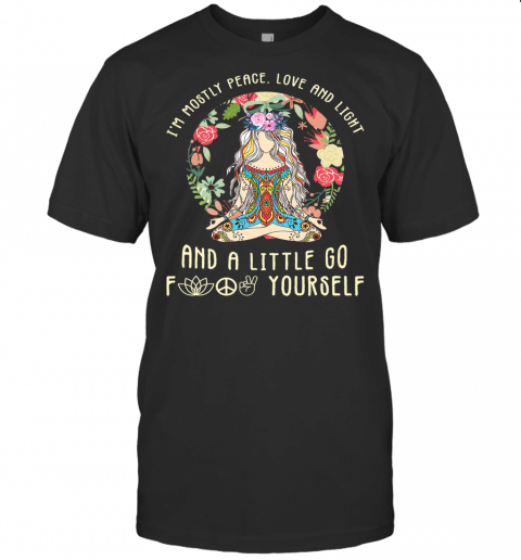 Im Mostly Peace Love And Light And A Little Go Yoga Flower T Shirt