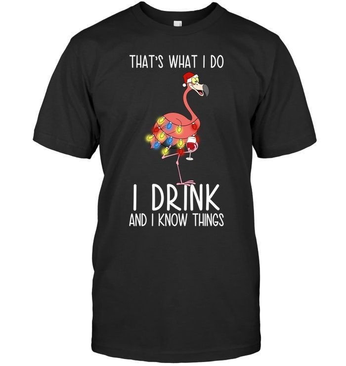 Thats What I Do I Drink And I Know Things Funny Flamingo Wine Drinking Christmas Shirts