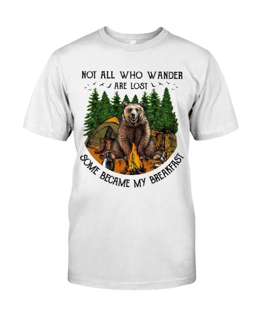 Not All Who Wander Are Lost Some Became My Breakfast Funny Bear Camping Wanderlust Shirts