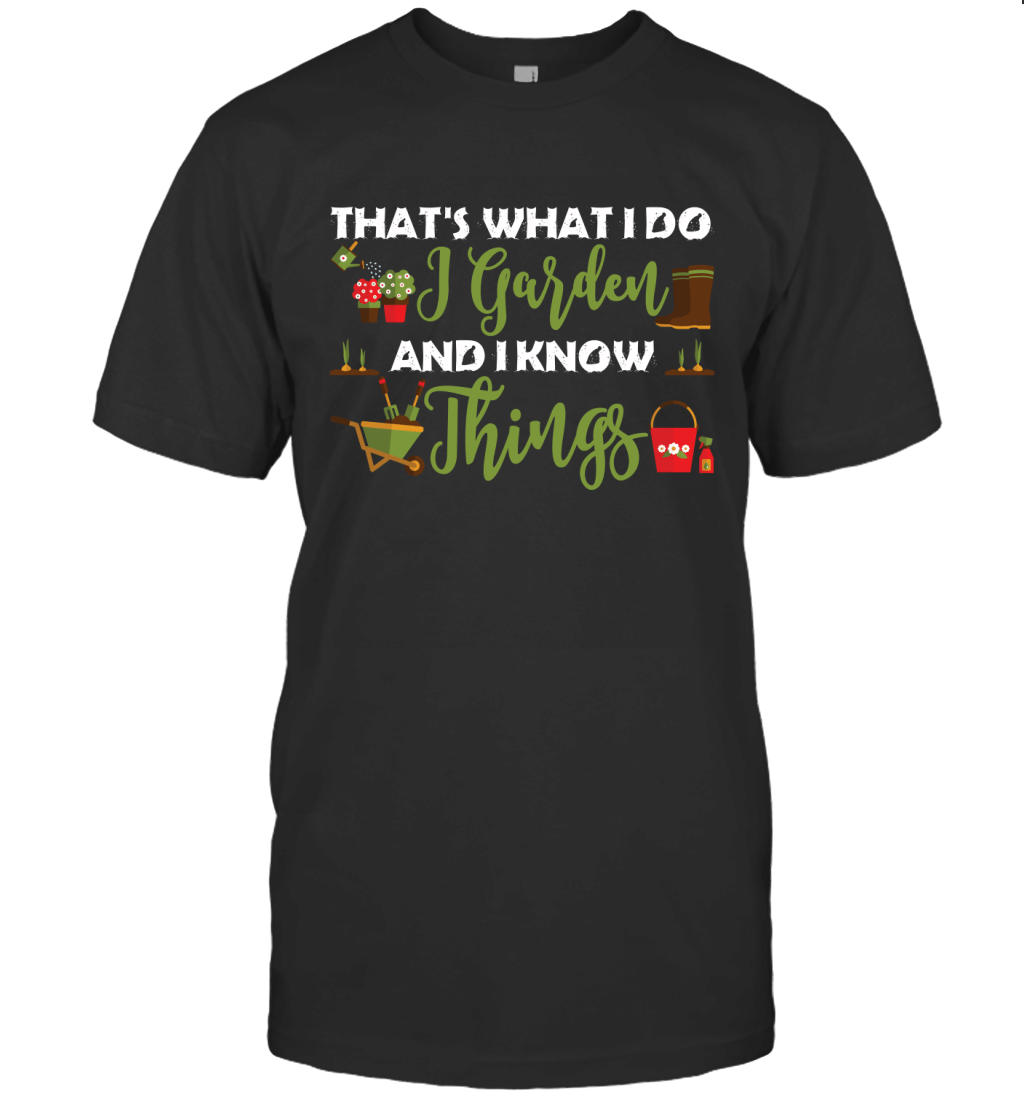 That_S What I Do I Garden And I Know Things Funny Shirt T-Shirt