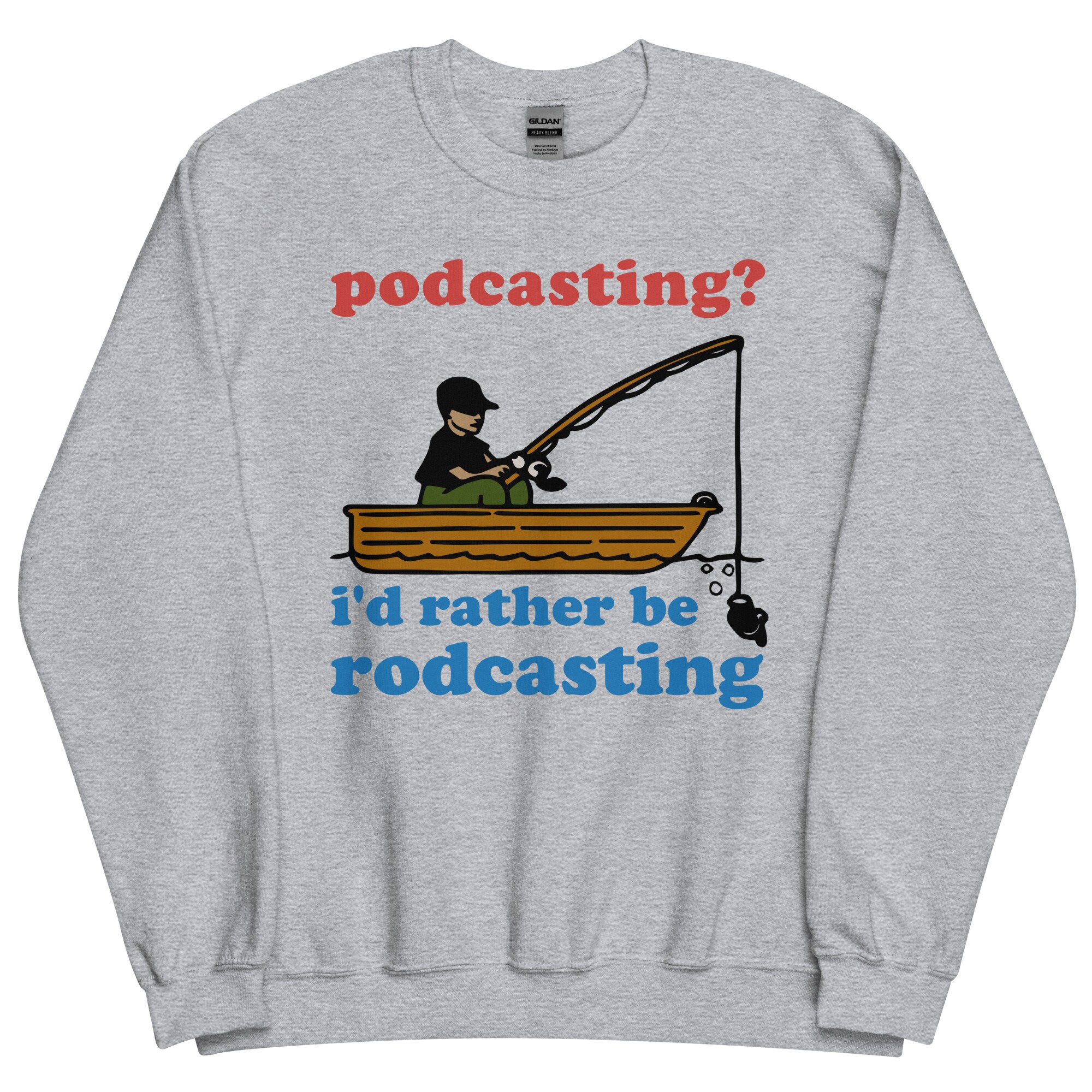 Podcasting? I’d Rather Be Rodcasting – Fishing, Oddly Specific Meme Sweatshirt