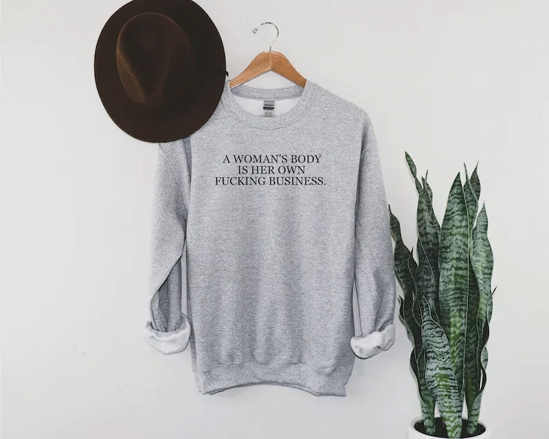 Pro Choice Sweatshirt & Hoodie | A Woman’S Body Is Her Own Business Shirt | Woman’S March Pro |Pro Science Sweatshirt