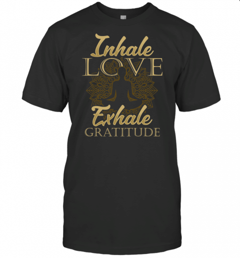 Yoga T Shirt Inhale Love Exhale Gratitude Men Women Kids