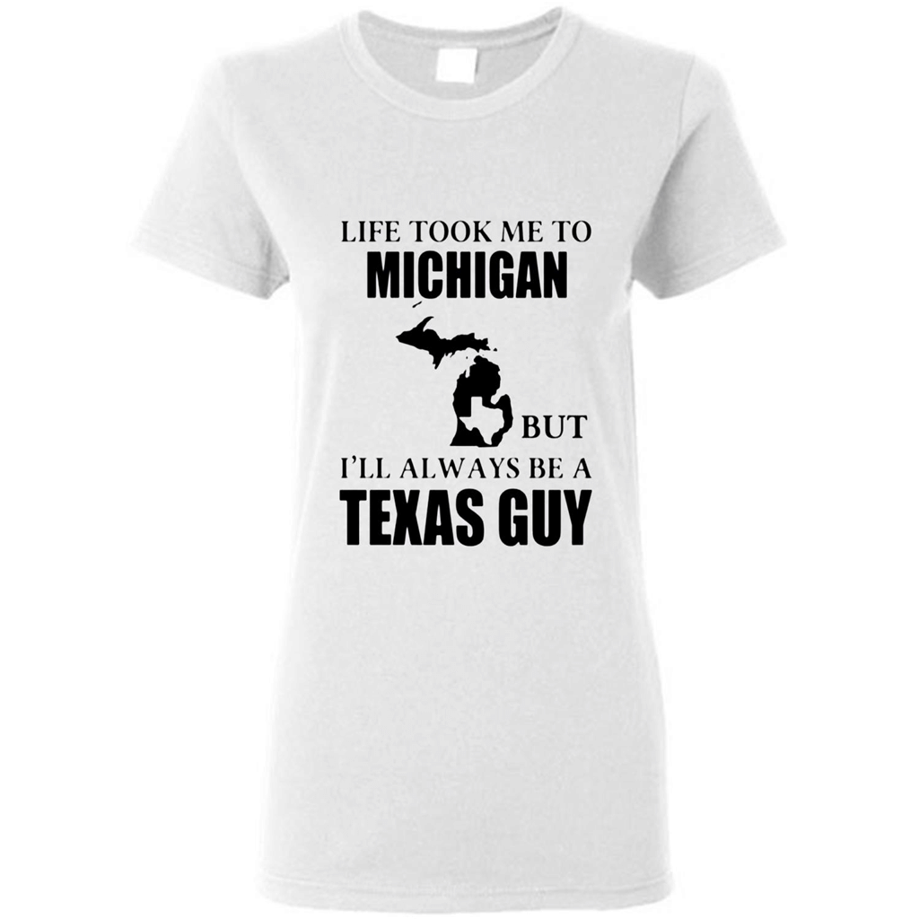 Life Took Me To Michigan But Ill Always Be A Texas Guy Women Shirt – Ladies Short-Sleeve