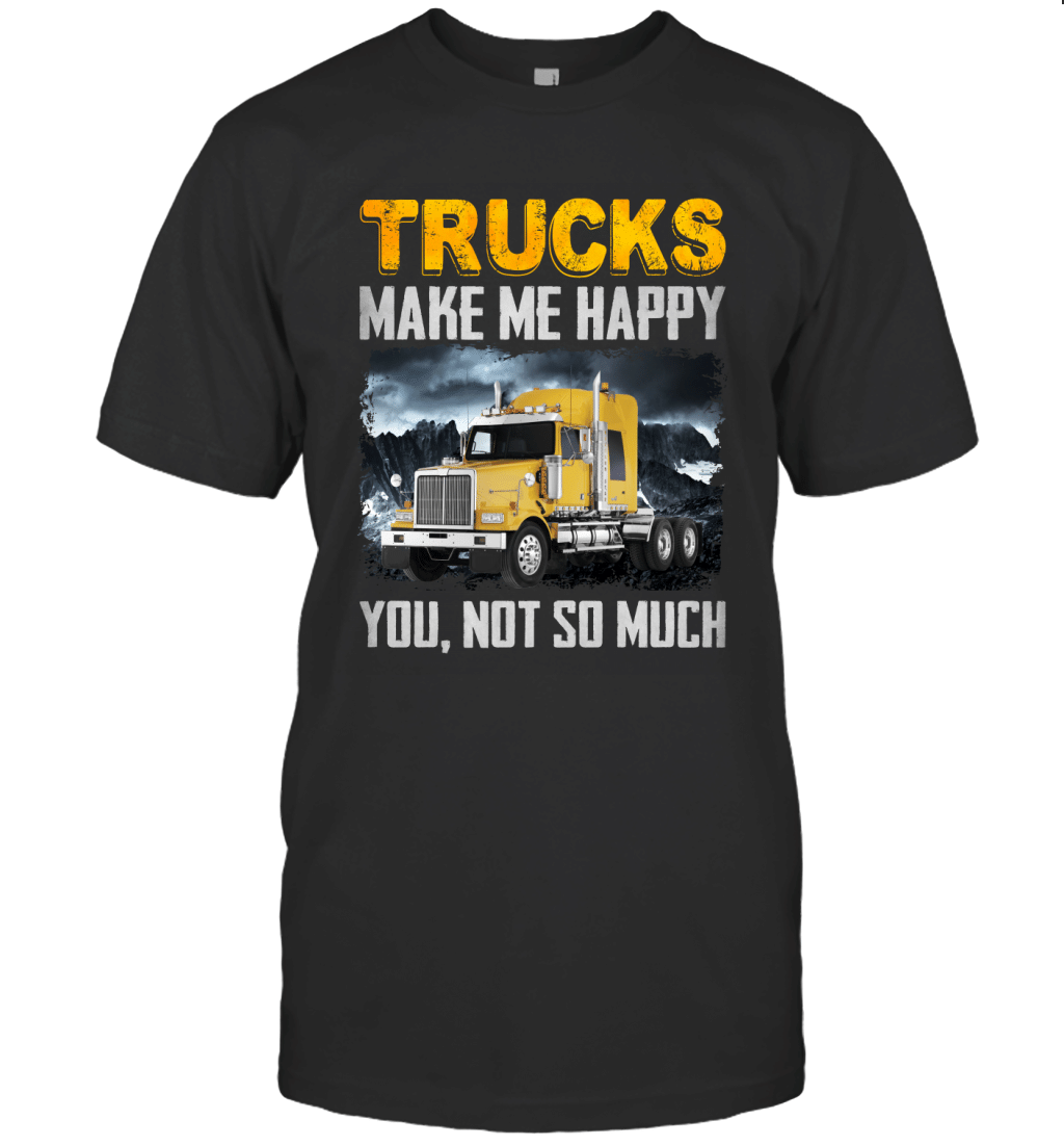 Trucks Make Me Happy You Not So Much Sarcasm Trucker Shirt T-Shirt